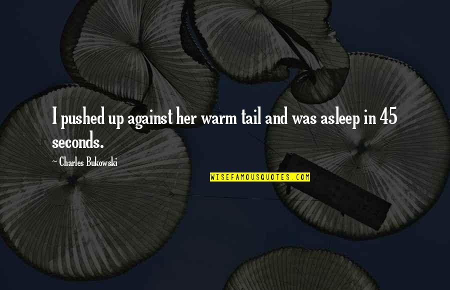 Warm Up Quotes By Charles Bukowski: I pushed up against her warm tail and Warm Up Quotes By Charles Bukowski: I pushed up against her warm tail and