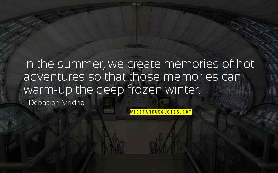 Warm Up Quotes By Debasish Mridha: In the summer, we create memories of hot