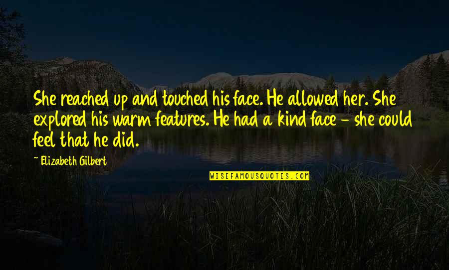 Warm Up Quotes By Elizabeth Gilbert: She reached up and touched his face. He