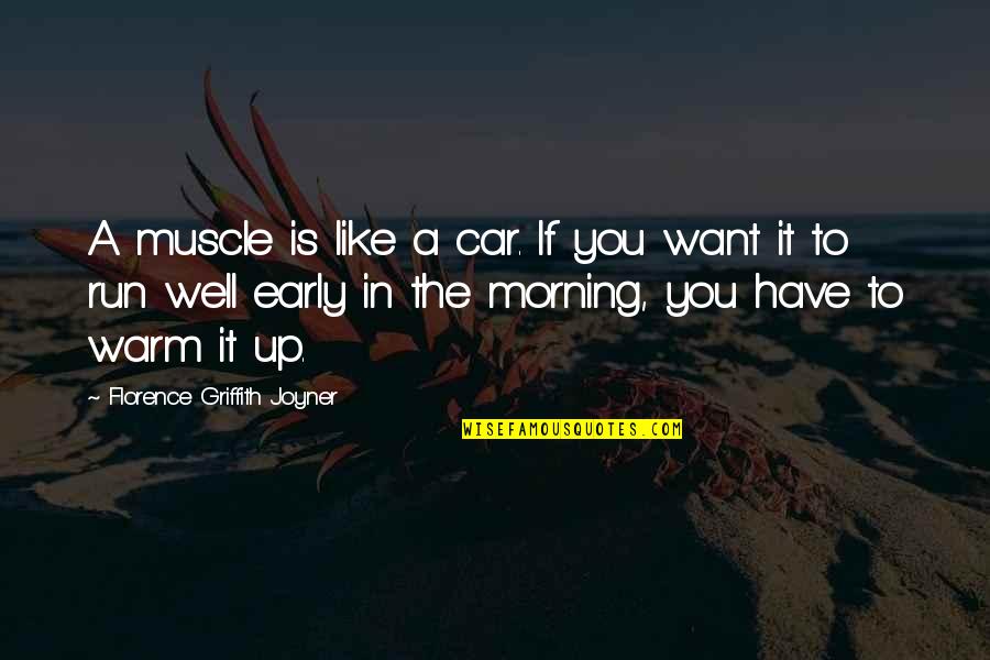 Warm Up Quotes By Florence Griffith Joyner: A muscle is like a car. If you