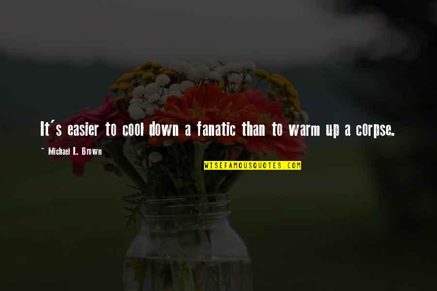 Warm Up Quotes By Michael L. Brown: It's easier to cool down a fanatic than