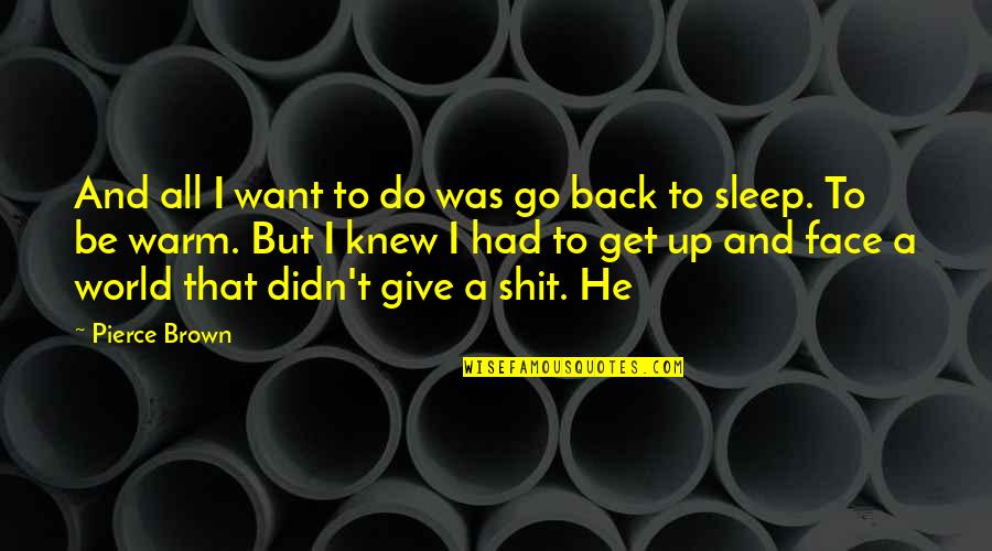 Warm Up Quotes By Pierce Brown: And all I want to do was go Warm Up Quotes By Pierce Brown: And all I want to do was go