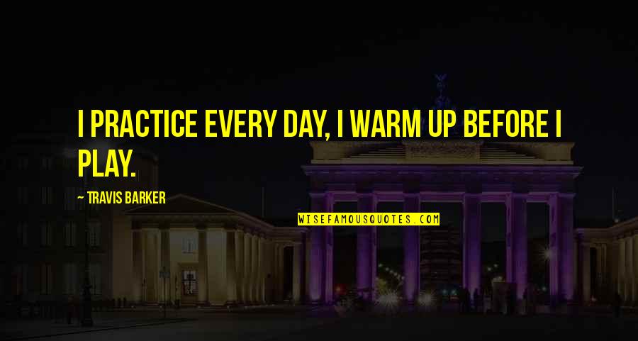 Warm Up Quotes By Travis Barker: I practice every day, I warm up before Warm Up Quotes By Travis Barker: I practice every day, I warm up before