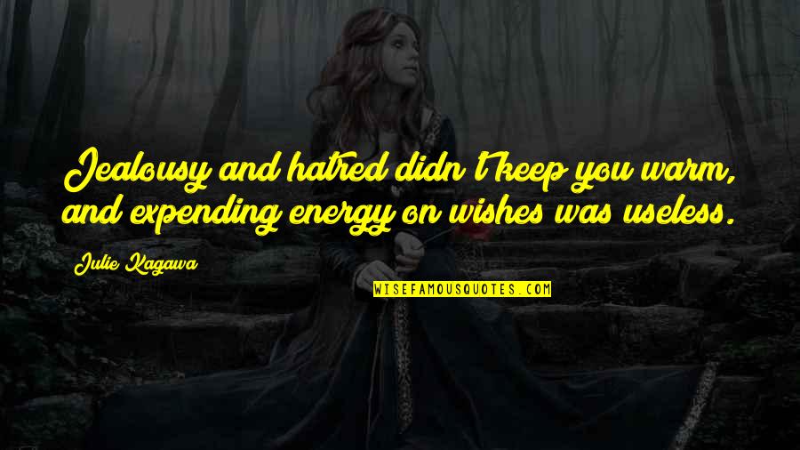 Warm Wishes Quotes By Julie Kagawa: Jealousy and hatred didn't keep you warm, and