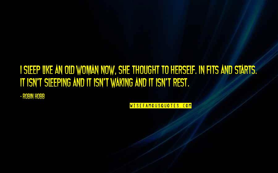 Warmaker Conan Quotes By Robin Hobb: I sleep like an old woman now, she Warmaker Conan Quotes By Robin Hobb: I sleep like an old woman now, she