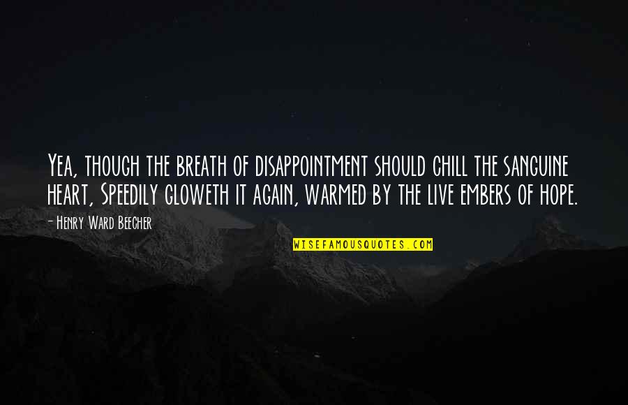 Warmed Quotes By Henry Ward Beecher: Yea, though the breath of disappointment should chill