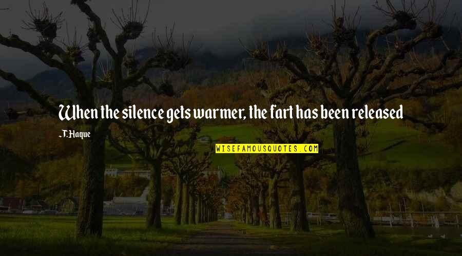 Warmer Quotes By T. Haque: When the silence gets warmer, the fart has