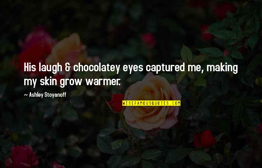 Warmer Than Quotes By Ashley Stoyanoff: His laugh & chocolatey eyes captured me, making