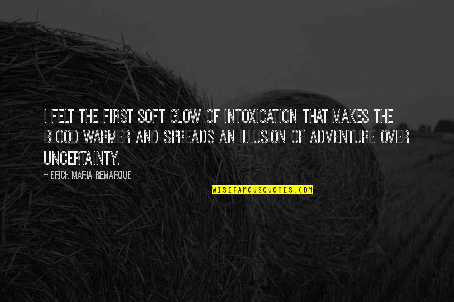 Warmer Than Quotes By Erich Maria Remarque: I felt the first soft glow of intoxication