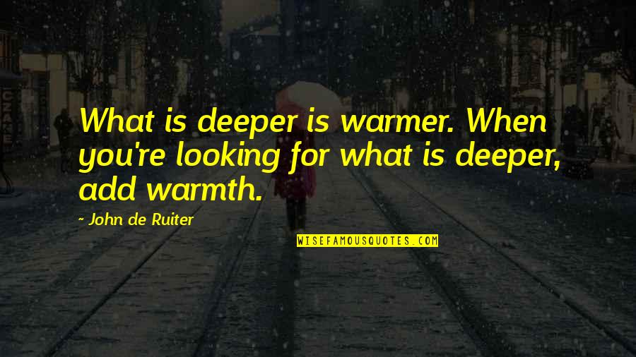 Warmer Than Quotes By John De Ruiter: What is deeper is warmer. When you're looking
