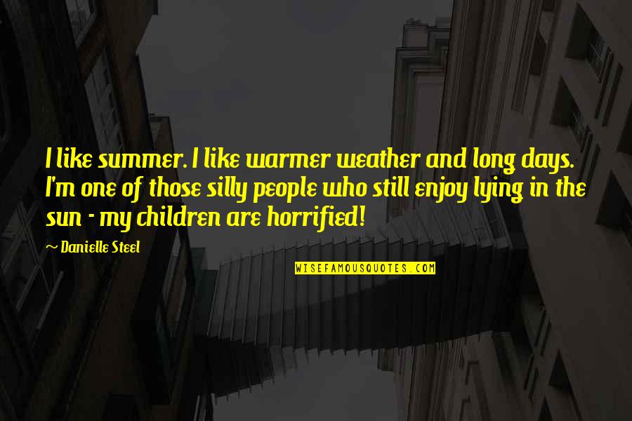 Warmer Weather Quotes By Danielle Steel: I like summer. I like warmer weather and