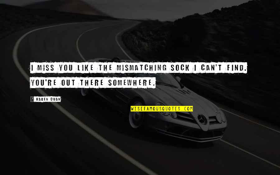 Warmest Congratulations Quotes By Karen Quan: I miss you like the mismatching sock I