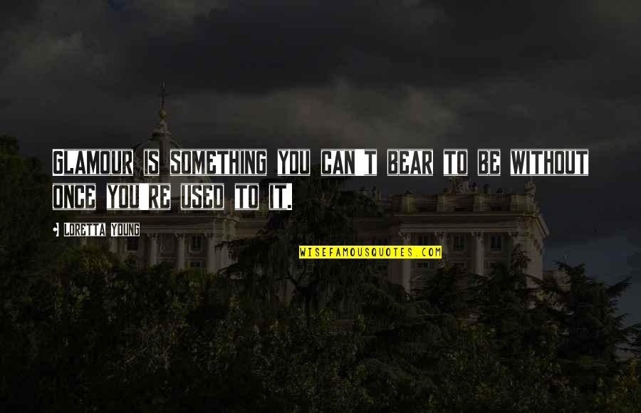 Warmest Gloves Quotes By Loretta Young: Glamour is something you can't bear to be