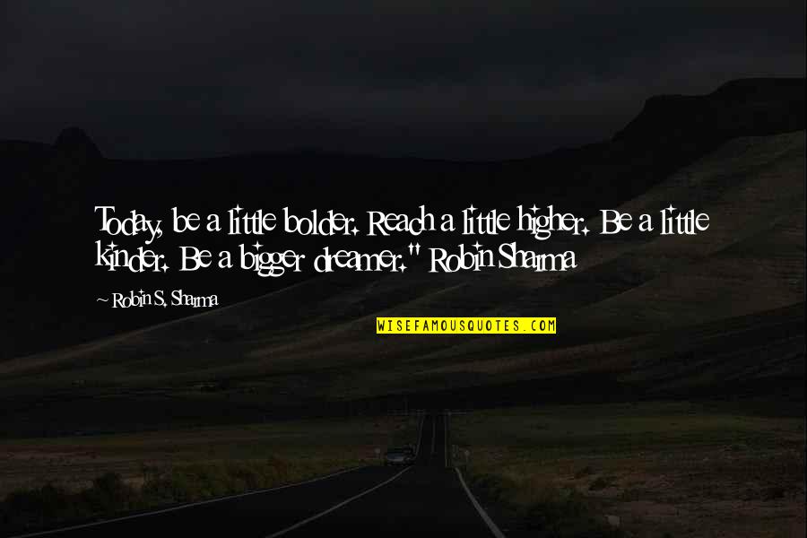 Warmest Gloves Quotes By Robin S. Sharma: Today, be a little bolder. Reach a little