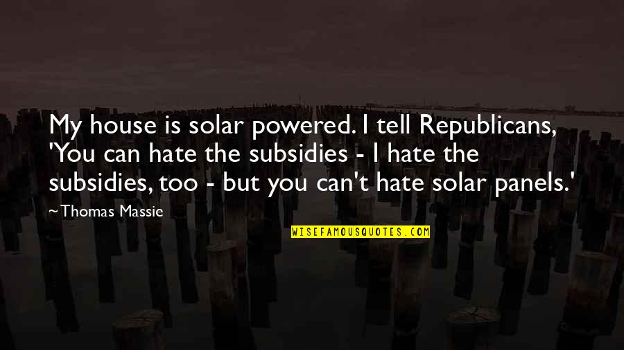 Warmest Gloves Quotes By Thomas Massie: My house is solar powered. I tell Republicans,
