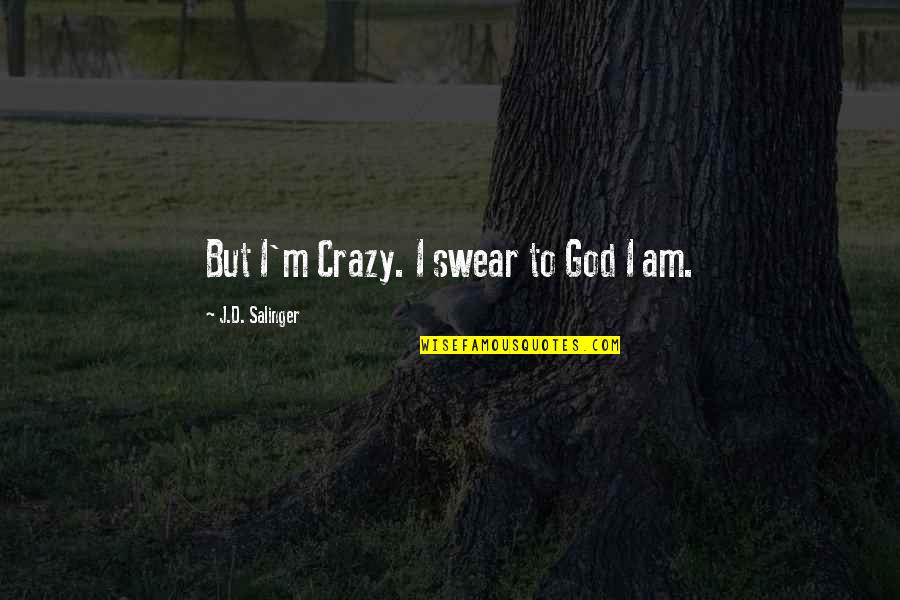 Warmest Welcome Quotes By J.D. Salinger: But I'm Crazy. I swear to God I Warmest Welcome Quotes By J.D. Salinger: But I'm Crazy. I swear to God I