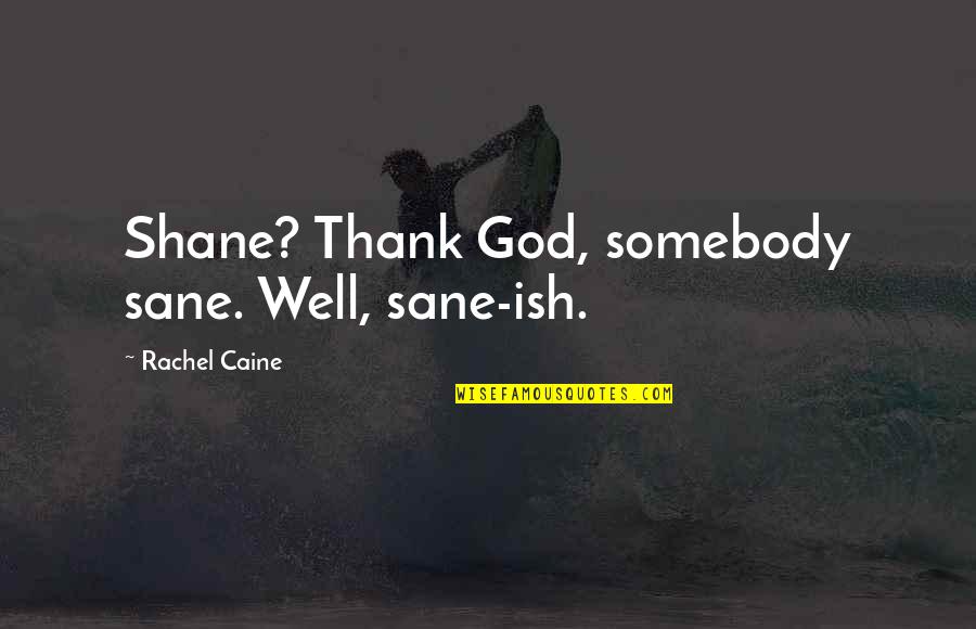 Warmest Welcome Quotes By Rachel Caine: Shane? Thank God, somebody sane. Well, sane-ish. Warmest Welcome Quotes By Rachel Caine: Shane? Thank God, somebody sane. Well, sane-ish.