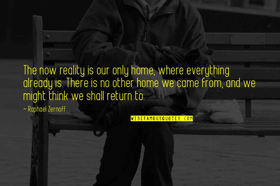 Warmest Welcome Quotes By Raphael Zernoff: The now reality is our only home, where