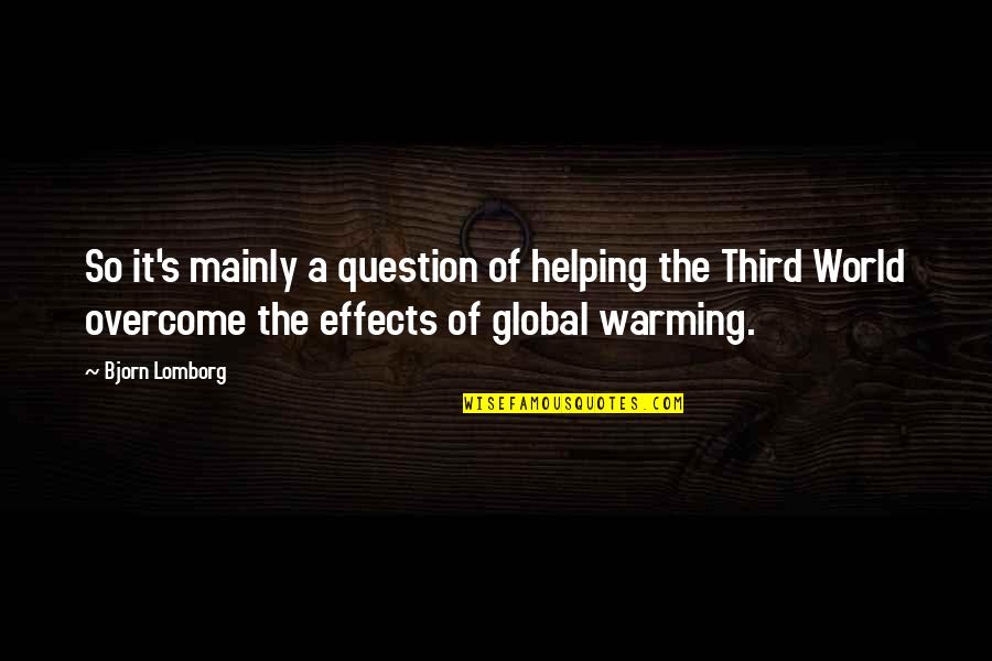 Warming Quotes By Bjorn Lomborg: So it's mainly a question of helping the