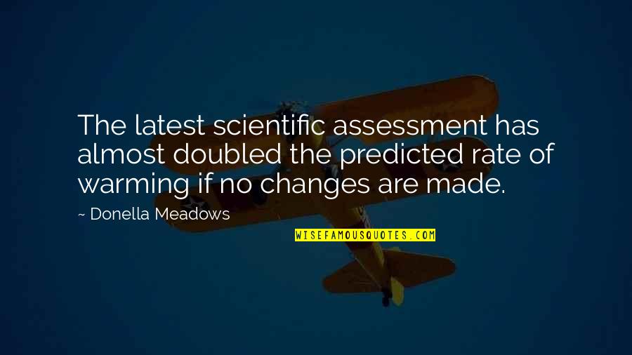 Warming Quotes By Donella Meadows: The latest scientific assessment has almost doubled the Warming Quotes By Donella Meadows: The latest scientific assessment has almost doubled the