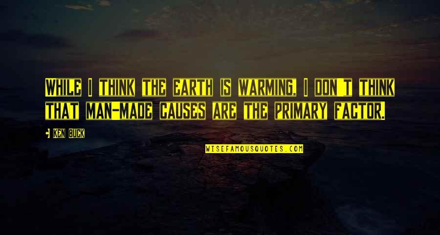 Warming Quotes By Ken Buck: While I think the earth is warming, I