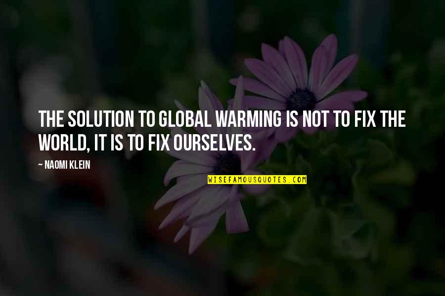 Warming Quotes By Naomi Klein: the solution to global warming is not to
