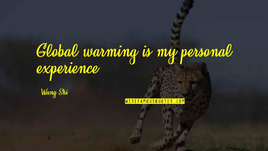 Warming Quotes By Wang Shi: Global warming is my personal experience. Warming Quotes By Wang Shi: Global warming is my personal experience.