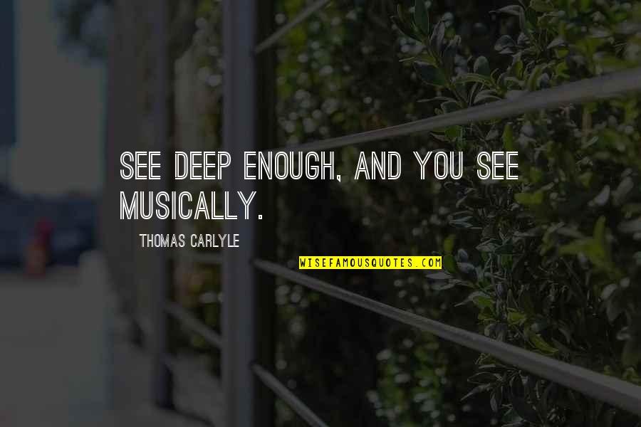 Warmish Short Quotes By Thomas Carlyle: See deep enough, and you see musically. Warmish Short Quotes By Thomas Carlyle: See deep enough, and you see musically.
