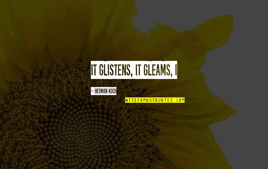 Warmists Quotes By Herman Koch: It glistens, it gleams, I Warmists Quotes By Herman Koch: It glistens, it gleams, I