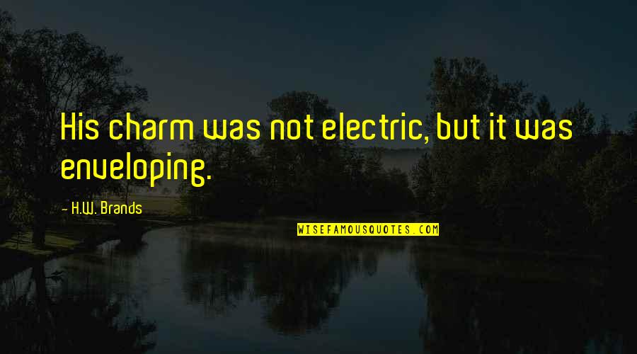 Warmley Corner Quotes By H.W. Brands: His charm was not electric, but it was Warmley Corner Quotes By H.W. Brands: His charm was not electric, but it was