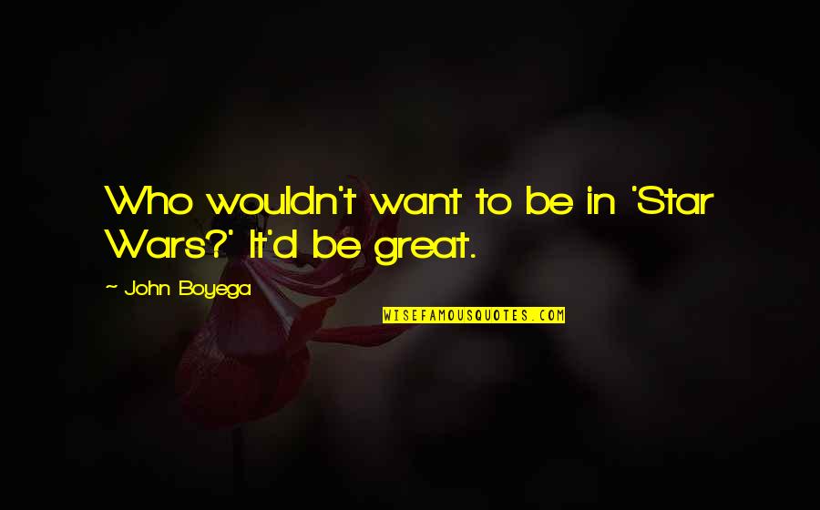 Warmness Quotes By John Boyega: Who wouldn't want to be in 'Star Wars?' Warmness Quotes By John Boyega: Who wouldn't want to be in 'Star Wars?'