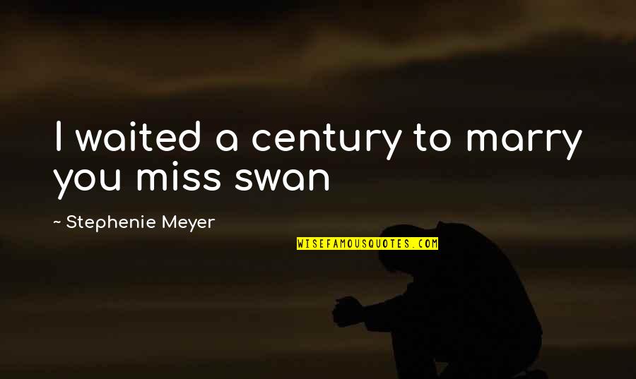 Warmness Quotes By Stephenie Meyer: I waited a century to marry you miss Warmness Quotes By Stephenie Meyer: I waited a century to marry you miss