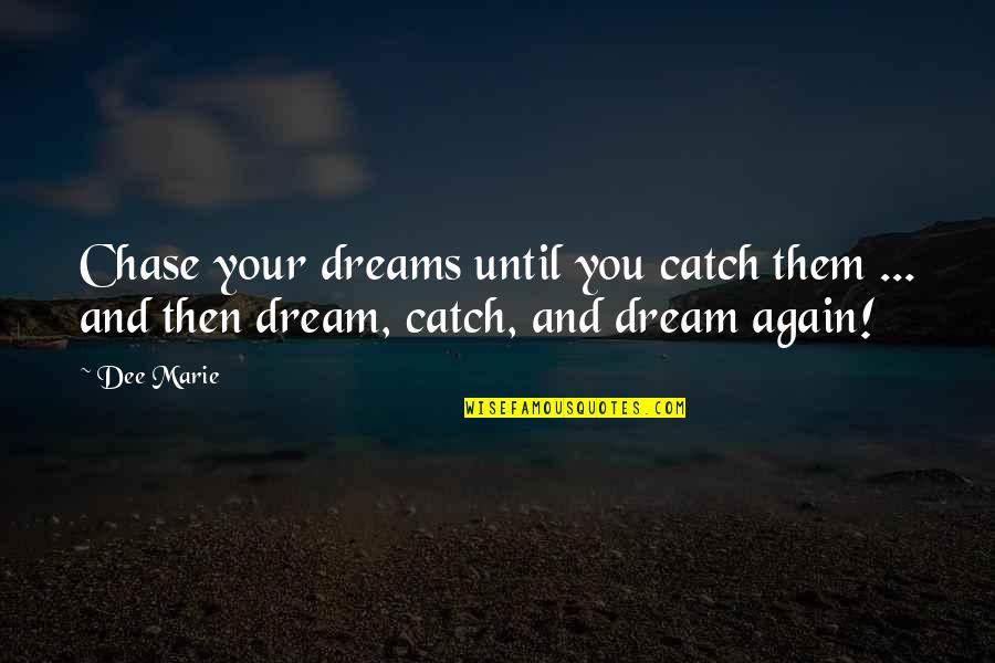 Warmoebulia Quotes By Dee Marie: Chase your dreams until you catch them ...