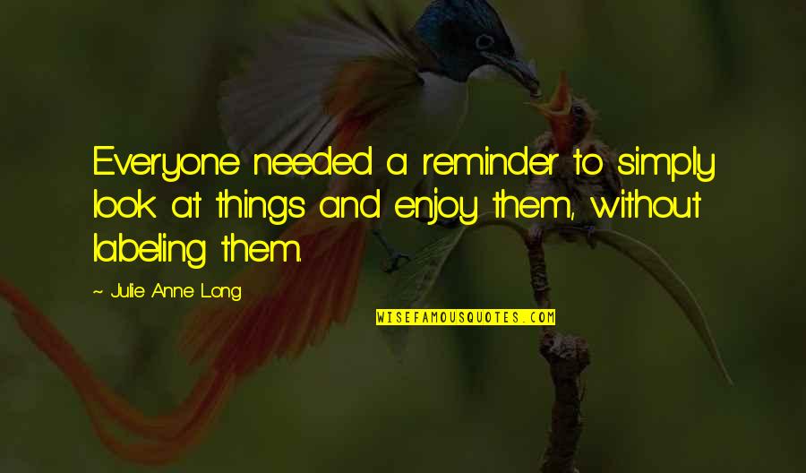 Warmoebulia Quotes By Julie Anne Long: Everyone needed a reminder to simply look at