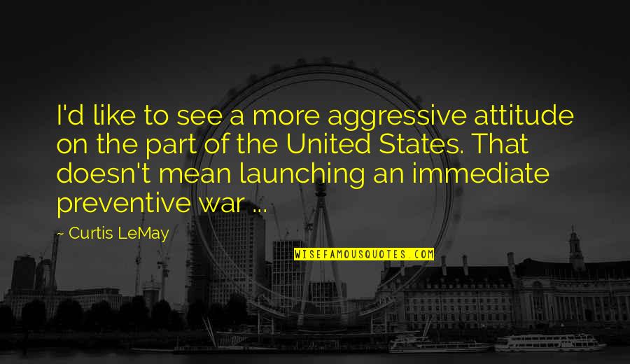 Warmonger Sion Quotes By Curtis LeMay: I'd like to see a more aggressive attitude Warmonger Sion Quotes By Curtis LeMay: I'd like to see a more aggressive attitude