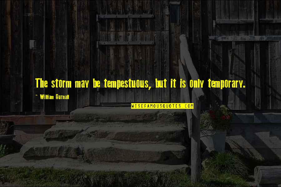 Warmonger Sion Quotes By William Gurnall: The storm may be tempestuous, but it is Warmonger Sion Quotes By William Gurnall: The storm may be tempestuous, but it is