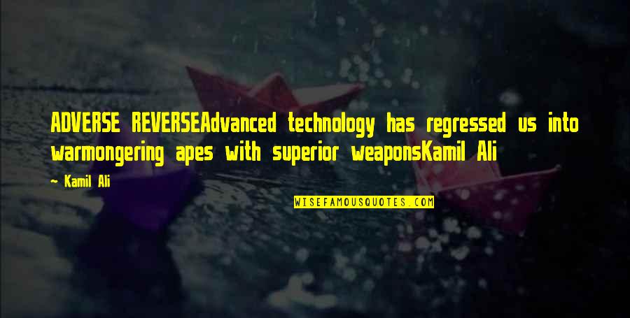 Warmongering Quotes By Kamil Ali: ADVERSE REVERSEAdvanced technology has regressed us into warmongering Warmongering Quotes By Kamil Ali: ADVERSE REVERSEAdvanced technology has regressed us into warmongering