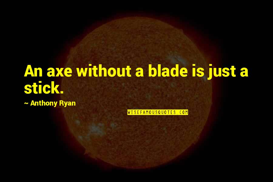 Warmoth Guitars Quotes By Anthony Ryan: An axe without a blade is just a