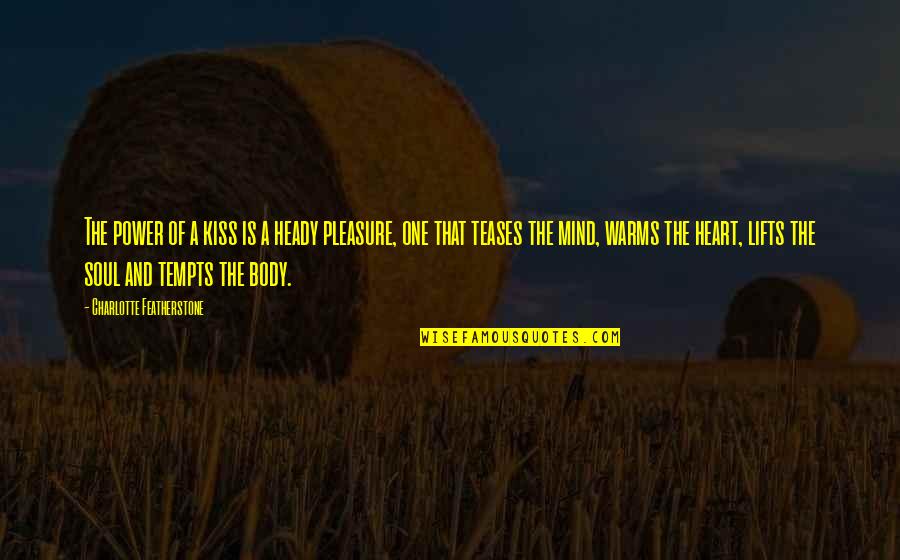 Warms My Heart Quotes By Charlotte Featherstone: The power of a kiss is a heady Warms My Heart Quotes By Charlotte Featherstone: The power of a kiss is a heady