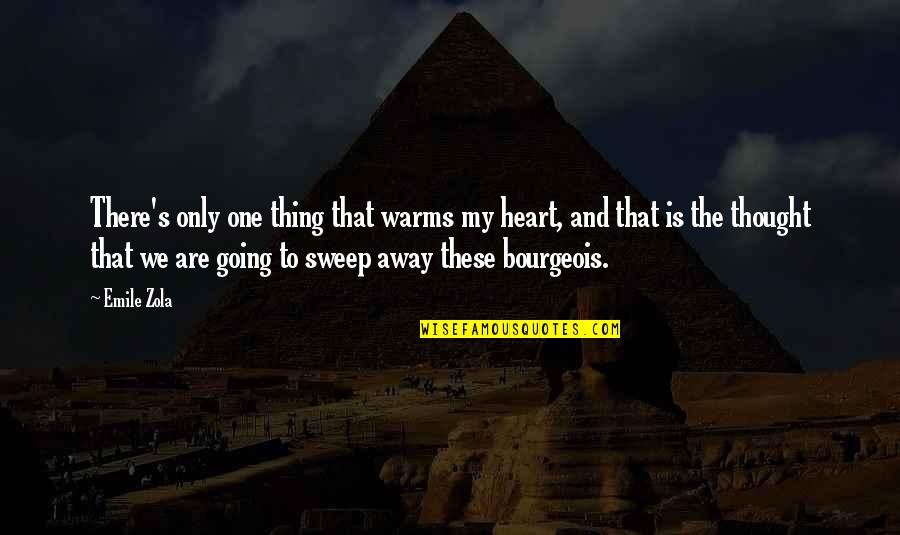 Warms My Heart Quotes By Emile Zola: There's only one thing that warms my heart, Warms My Heart Quotes By Emile Zola: There's only one thing that warms my heart,