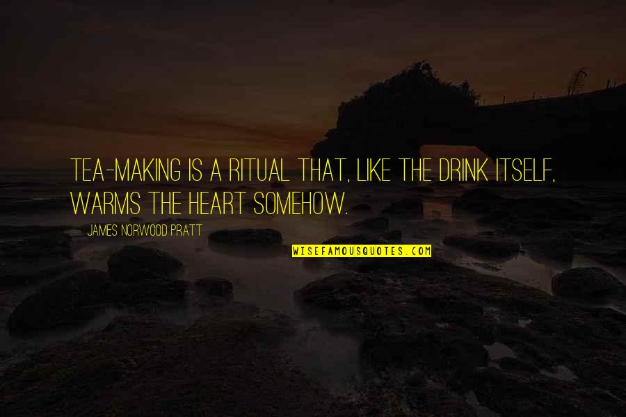 Warms My Heart Quotes By James Norwood Pratt: Tea-making is a ritual that, like the drink Warms My Heart Quotes By James Norwood Pratt: Tea-making is a ritual that, like the drink