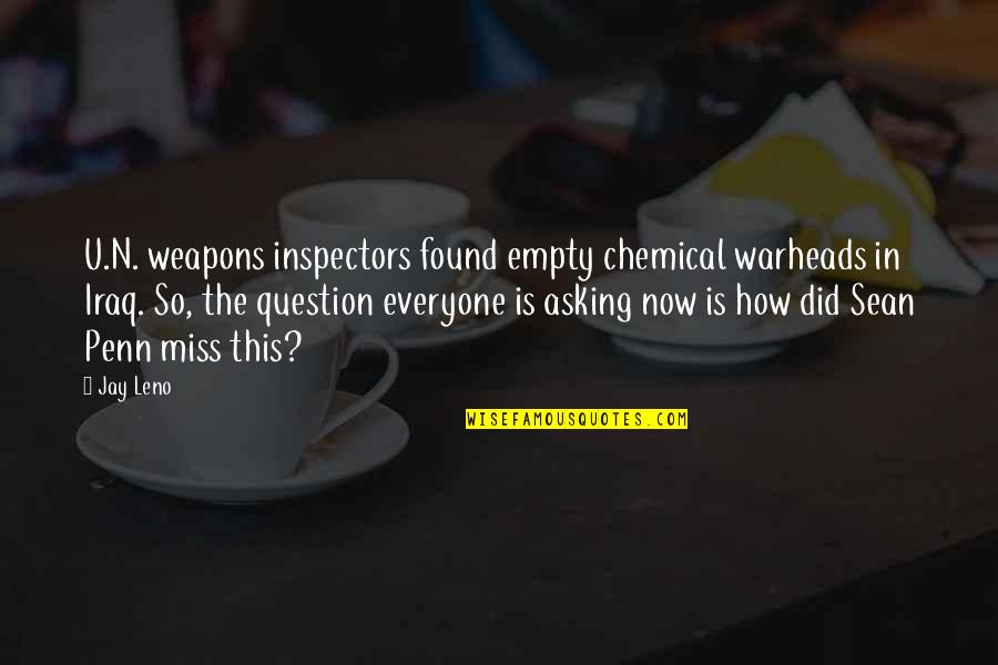 Warms My Heart Quotes By Jay Leno: U.N. weapons inspectors found empty chemical warheads in Warms My Heart Quotes By Jay Leno: U.N. weapons inspectors found empty chemical warheads in