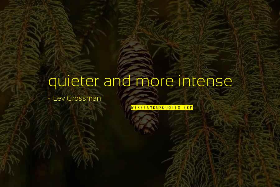 Warms My Heart Quotes By Lev Grossman: quieter and more intense Warms My Heart Quotes By Lev Grossman: quieter and more intense