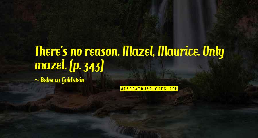 Warms My Heart Quotes By Rebecca Goldstein: There's no reason. Mazel, Maurice. Only mazel. (p.