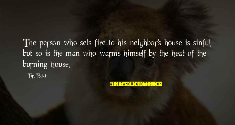 Warms Quotes By Fr. Belet: The person who sets fire to his neighbor's