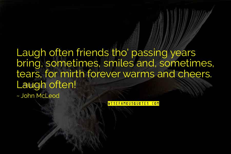 Warms Quotes By John McLeod: Laugh often friends tho' passing years bring, sometimes,
