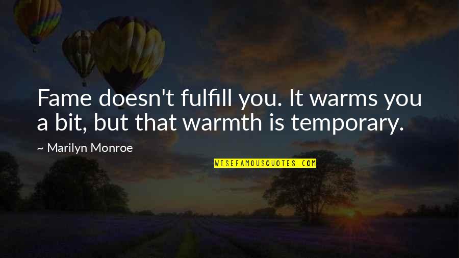 Warms Quotes By Marilyn Monroe: Fame doesn't fulfill you. It warms you a