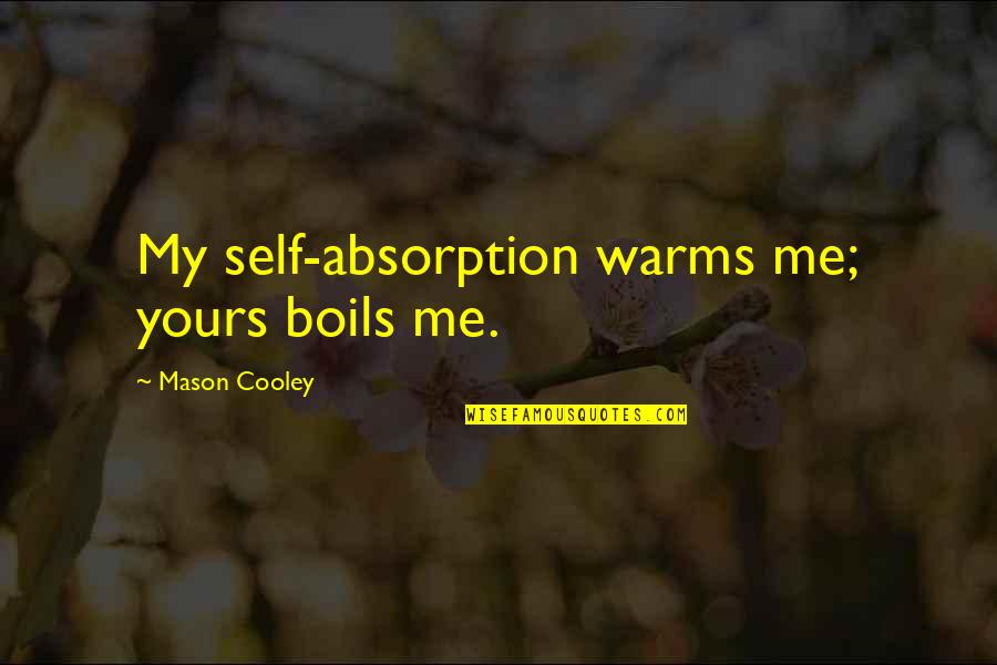 Warms Quotes By Mason Cooley: My self-absorption warms me; yours boils me.