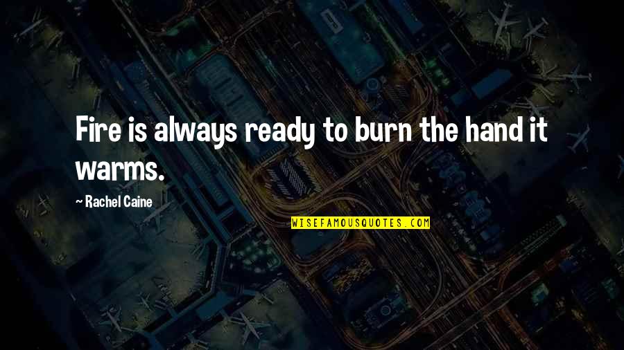 Warms Quotes By Rachel Caine: Fire is always ready to burn the hand
