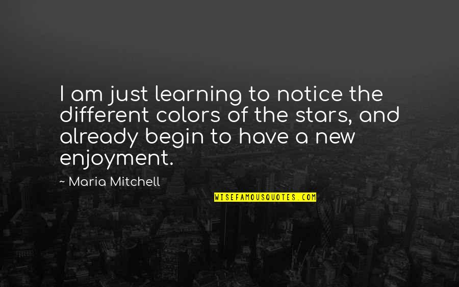 Warms Your Heart Quotes By Maria Mitchell: I am just learning to notice the different Warms Your Heart Quotes By Maria Mitchell: I am just learning to notice the different